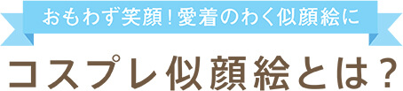 おもわず笑顔！愛着のわく似顔絵に。コスプレ似顔絵とは？