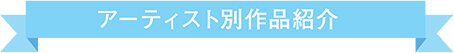 アーティスト別作品紹介