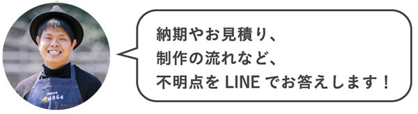 納期やお見積り、制作の流れなど、不明点をLINEでお答えします！