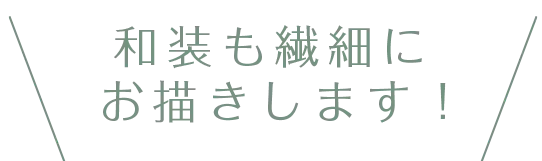 和装も繊細にお描きします！